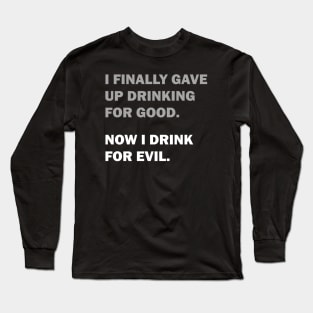 Drinking for Good or Evil Long Sleeve T-Shirt